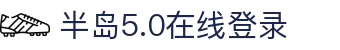 半岛web版登录入口-半岛online(中国)