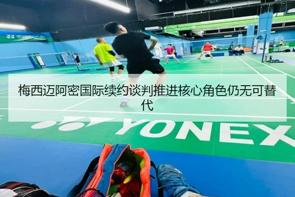 梅西迈阿密国际续约谈判推进核心角色仍无可替代